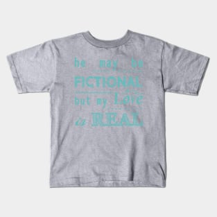 he may be fictional, but my love is real #2 Kids T-Shirt